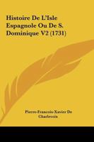 Histoire De L'Isle Espagnole Ou De S. Dominique V2 (1731) 2012888267 Book Cover