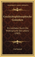Geschichtsphilosophische Gedanken: Ein Leitfaden Durch Die Widerspruche Des Lebens (1903) 1272108988 Book Cover