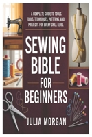 Sewing Bible for Beginners: A Complete Guide to Tools, Techniques, Patterns, and Projects for Every Skill Level B0GKVRL4RN Book Cover