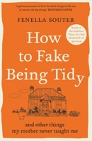 How to Fake Being Tidy: And other things my mother never taught me 1760878448 Book Cover