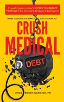 What Your Doctor Wants You to Know to Crush Medical Debt: A Health System Insider's 3 Steps to Protect Yourself from America's #1 Cause of Bankruptcy B09WQ62QW2 Book Cover