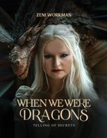 When We Were Dragons: Telling of Secrets 1807021343 Book Cover