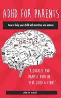 ADHD FOR PARENTS - How to help your child with nutrition and actions: Recognize and manage ADHD in YOUR CHILD & TEENS B084QLXM5T Book Cover