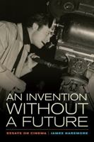 An Invention without a Future: Essays on Cinema 0520279743 Book Cover