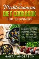 The Mediterranean Diet Cookbook for Beginners: Discover our recipes and improve your life, 50 days of complete and delicious recipes that will help you lose weight and make your life healthier 1802221158 Book Cover