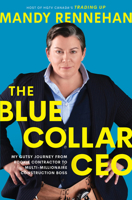 The Blue Collar CEO: My Gutsy Journey from Rookie Contractor to Multi-Millionaire Construction Boss 1443461938 Book Cover