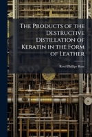The Products of the Destructive Distillation of Keratin in the Form of Leather 1249282683 Book Cover