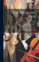 The Wedding Trip: An Opera Bouffe In Three Acts 1021860352 Book Cover