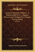 Lettre de Mr. l'Abb� S*** � Mlle de G***, B�guine d'Anvers, Sur l'Origine Et Le Progr�s de Son Institut... 0341044237 Book Cover