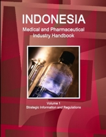 Indonesia Medical and Pharmaceutical Industry Handbook Volume 1 Strategic Information and Regulations 1312884444 Book Cover