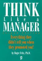 Think Like a Manager: Eveything They Didn't Tell You When They Promoted You! 1558521658 Book Cover