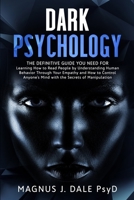Dark Psychology: The Definitive Guide You NEED for Learning How to Read People by Understanding Human Behavior Through Your Empathy and How to Control Anyone's Mind with the Secrets of Manipulation B086B9S6DD Book Cover