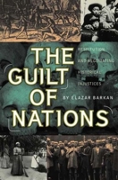 The Guilt of Nations: Restitution and Negotiating Historical Injustices