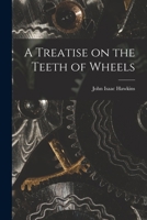 A Treatise on the Teeth of Wheels 101707366X Book Cover