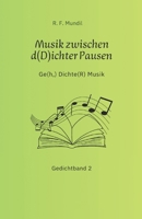 Musik zwischen d(D)ichter Pausen: Ge(h,) Dichte(R) Musik - Gedichtband 2 (German Edition) B0GZ34R5BL Book Cover