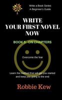 Write Your First Novel Now. Book 5 - On Chapters: Learn the Method That Will Get You Started and Keep You Going to the End 154713948X Book Cover