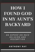 How I Found God in My Aunt's Backyard 152299162X Book Cover