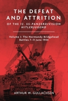 The Defeat and Attrition of the 12. Ss-Panzer-Division "Hitlerjugend": Volume I: The Bridgehead Battles 7-11 June 1944 1636243479 Book Cover