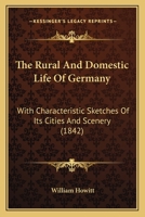 The Rural and Domestic Life of Germany: With Characteristic Sketches of Its Cities and Scenery. Collected in a General Tour, and During a Residence in the Country in the Years 1840, 41 and 42 1018036598 Book Cover