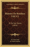 Histoire De Boniface VIII V2: Et De Son Siecle (1854) 1160449686 Book Cover