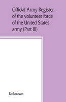 Official army register of the volunteer force of the United States army for the years 1861, '62, '63, '64, '65 (Part III) 935386027X Book Cover