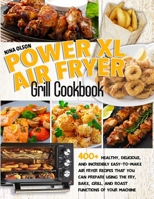 PowerXL Air Fryer Grill Cookbook: 400+ Healthy, Delicious, And Incredibly Easy-To-Make Air Fryer Recipes That You Can Prepare Using The Fry, Bake, ... Functions Of Your Machine 1801927707 Book Cover