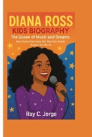 DIANA ROSS KIDS BIOGRAPHY: The Queen of Music and Dreams - How Diana Ross Sang Her Way Into Hearts Around the World. B0F676HQ3T Book Cover