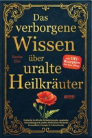 Das verborgene Wissen über uralte Heilkräuter: Entdecke kraftvolle Kräuterrezepte, magische Anwendungen & uraltes Heilwissen für mehr Gesundheit, ... I mit DIY-Alltagsrezepten (German Edition) 3903505935 Book Cover