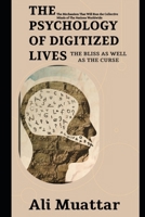 The Psychology of Digitized Lives (The Bliss as well as The Curse): The Mechanism That Will Run the Collective Minds of The Nations Worldwide B0BVT3J6V6 Book Cover