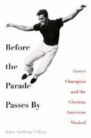 Before the Parade Passes By: Gower Champion and the Glorious American Musical 0312337760 Book Cover