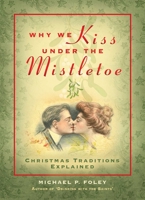 Why We Kiss under the Mistletoe: Christmas Traditions Explained 1684512417 Book Cover