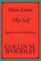 Man Know Thy Self: Agape Love Ministries 1479702331 Book Cover