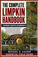THE COMPLETE LIMPKIN HANDBOOK: Wetland Secrets of the Snail-Eating Bird: An In-Depth Exploration of Behavior, Feeding Ecology, Habitat Adaptation, ... Cycles, and Survival in Freshwater Ecosystems B0H36DC33V Book Cover