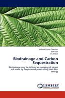 Biodrainage and Carbon Sequestration: Biodrainage may be defined as pumping of excess soil water by deep-rooted plants using their bio-energy 3659147095 Book Cover