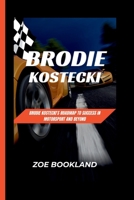 BRODIE KOSTECKI: Brodie Kostecki's Roadmap to Success in Motorsport and Beyond B0CV6K9Z88 Book Cover