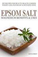 Epsom Salt: Magnesium Benefits & Uses: DIY Recipes for Beauty, Health, Garden, Weight Loss, Pain Relief, Acne & Detoxification 1535168056 Book Cover