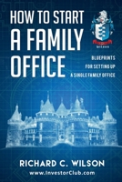 How to Start a Family Office: Blueprints for setting up your single family office 1530559529 Book Cover