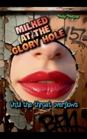 Milked at the Glory Hole: Until the Throat Overflows B0GGYLS3NM Book Cover