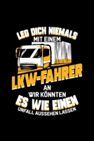 Leg Dich Niemals Mit Einem LKW-Fahrer An Wir K�nnten Es Wie Ein Unfall Aussehen Lassen: Liniertes Notizbuch A5 - LKW-Fahrer Notizheft I Lastwagenfahrer Fernfahrer Trucker Vater Geschenk 1708494472 Book Cover