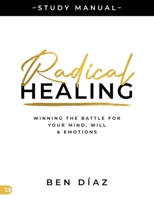 Radical Healing Study Manual: Winning the Battle for Your Mind, Will, and Emotions 1667510924 Book Cover