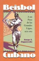 Beisbol Cubano: A un Paso de las Grandes Ligas, 1878-1961 0786419865 Book Cover