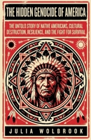 The Hidden Genocide of America The Untold Story of Native Americans, Cultural Destruction, Resilience, and the Fight for Survival B0H4LDZBQV Book Cover