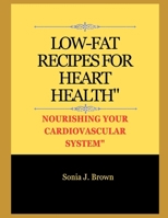 LOW-FAT RECIPES FOR HEART HEALTH: NOURISHING YOUR CARDIOVASCULAR SYSTEM B0CNKQY3LB Book Cover