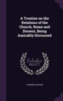 A Treatise on the Relations of the Church, Rome and Dissent (Classic Reprint) 1355265746 Book Cover