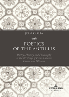 Poetics of the Antilles: Poetry, History and Philosophy in the Writings of Perse, Césaire, Fanon and Glissant (Modern French Identities) 1803741961 Book Cover