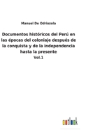 Documentos históricos del Perú en las épocas del coloniaje después de la conquista y de la independencia hasta la presente: Vol.1 1144724430 Book Cover