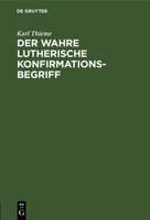 Der Wahre Lutherische Konfirmationsbegriff: Eine Warnung 3112421272 Book Cover
