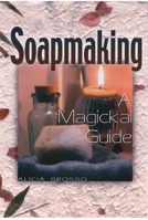 Soapmaking: A Magickal Guide 1564146480 Book Cover