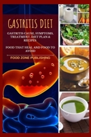 Gastritis Diet: Gastritis Cause, Symptoms, Treatment, Diet Plan & Recipes: Food That Heal and Food to Avoid 1695556593 Book Cover