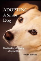 Adopting a Senior Dog: The Reality of Loving a Senior Dog B0DPJ33HF6 Book Cover